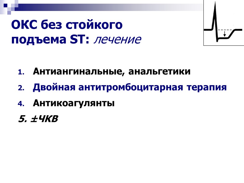 Антиангинальные, анальгетики Двойная антитромбоцитарная терапия Антикоагулянты 5. ±ЧКВ   ОКС без стойкого 